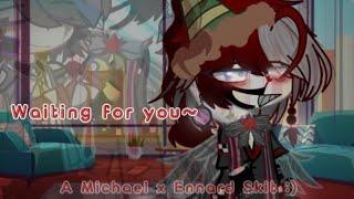 |•| Waiting for you~ |•| Michael x Ennard |•| Skit |•| Original(?) |•|