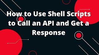 How to Use Shell Scripts to Call an API and Get a Response | Bash Scripting Tutorial