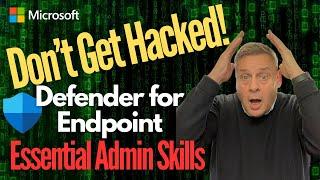 Don't get Hacked!  Essential Admin Skills for Defender for Endpoint