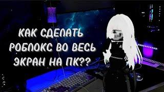 Как сделать Roblox во весь экран на компе??