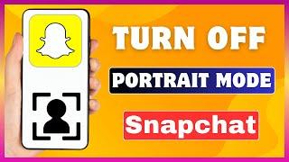 How To Turn Off Portrait Mode On Snapchat | Disable Portrait Mode On Snapchat