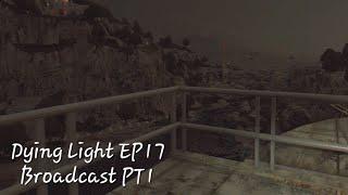 Dying Light EP17-Broadcast Pt1 No Commentary