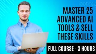 Full AI Course - Master 25 Advanced AI tools & use these tools to sell at freelancing platforms