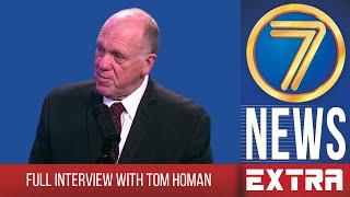 7News Extra FULL INTERVIEW: Former ICE Director Tom Homan talks new "Border Czar" position