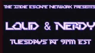 The Indie Escape Network Presents: LOUD AND NERDY-Epsiode 63