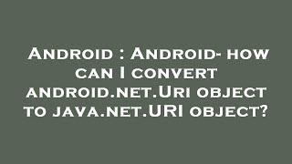 Android : Android- how can I convert android.net.Uri object to java.net.URI object?