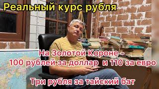 Реальный курс рубля. На Золотой Короне 100 рублей за доллар и 110 за евро. Три рубля за тайский бат