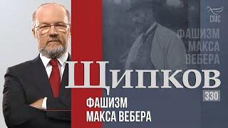 Щипков 330. «Фашизм Макса Вебера»