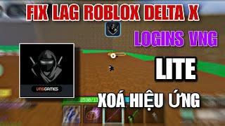 FIX LAG ROBLOX DELTA X UPDATE MỚI NHẤT FIX CẬP NHẬT LOGINS VNG LITE GIẢM DUNG LƯỢNG XOÁ HIỆU ỨNG