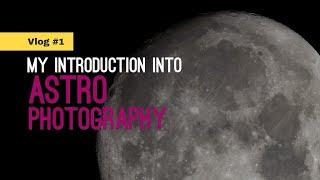 My Introduction into Astrophotography - Celestial Photography Vlog #1