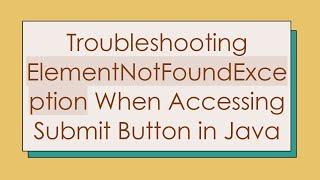 Troubleshooting ElementNotFoundException When Accessing Submit Button in Java