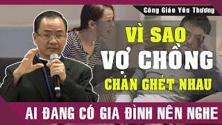 VÌ SAO VỢ CHỒNG DỄ CHÁN GHÉT NHAU? Ai Đang Có Gia Đình Nên Nghe Bài Giảng Này Của Lm Phạm Tĩnh