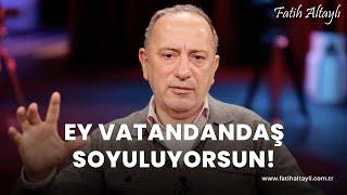 Fatih Altaylı yorumluyor: Ey vatandaş soyuluyorsun!