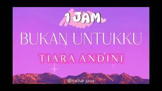 [ 1 Jam  + Lirik Lagu] Bukan Untukku - Tiara Andini