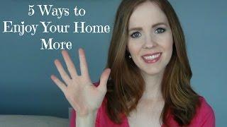 5 Easy Ways to Enjoy Your Home More!