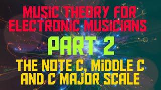 Music Theory for Electronic Musicians - Part 2 - The Note C, Middle C and C Major Scale