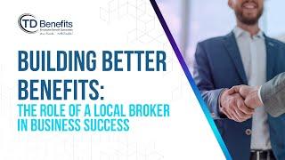 Building Better Benefits: The Role of a Local Broker in Business Success