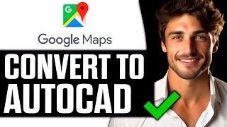 How To Convert Google Map to Autocad Drawing (2025)