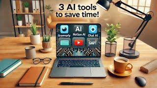 3 AI Tools That Will Save You Hours Every Day!