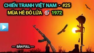 Chiến tranh Việt Nam - Tập 25 Full | MÙA HÈ ĐỎ LỬA 1972 (Bản Full)