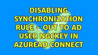 Disabling Synchronization Rule - Out to AD User NGCKey in AzureAD Connect (2 Solutions!!)