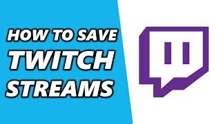 How to Save Your Streams On Twitch 2024