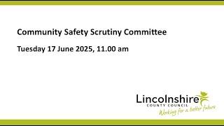 Lincolnshire County Council – Community Safety Scrutiny Committee – 17 June 2025