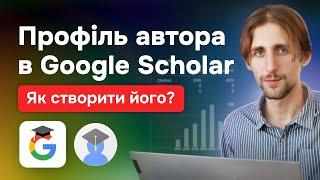 Як створити профіль автора в Google Scholar? Як редагувати профіль? Функції та секрети бази даних.