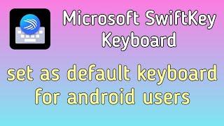 how to set Microsoft Swiftkey as default keyboard on Android