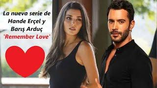 La nueva serie de Hande Erçel y Barış Arduç 'Remember Love'