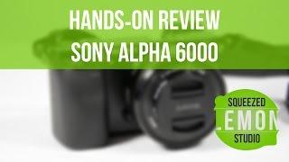 Sony Alpha 6000 hands-on review - Squeezed Lemon Studio