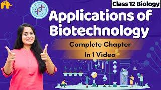 Biotechnology and its Applications Class 12 Biology | NCERT Chapter 12 | CBSE NEET