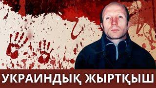 УКРАИНДЫҚ ЖЫРТҚЫШ.  52 АДАМДЫ АЯУСЫЗ ӨЛТІРГЕН ЗҰЛЫМ. [қылмыстар] [қылмыс]