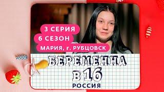 БЕРЕМЕННА В 16 | 6 СЕЗОН, 3 ВЫПУСК | МАРИЯ, РУБЦОВСК