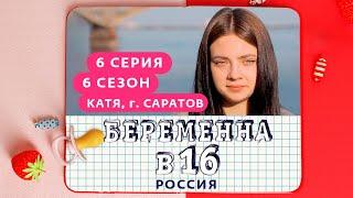 БЕРЕМЕННА В 16 | 6 СЕЗОН, 6 ВЫПУСК | КАТЯ, САРАТОВ