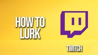 How To Lurk Twitch Tutorial