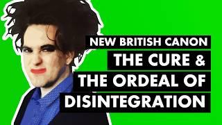 How The Cure Disintegrated | New British Canon