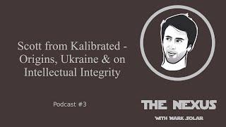 The Nexus Pod | Scott from Kalibrated - Origins, Ukraine & on Intellectual Integrity | Podcast #3