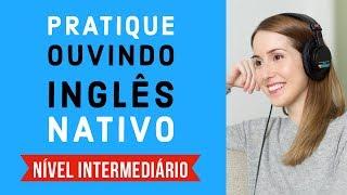 Pratique ouvindo inglês nativo (nível intermediário)