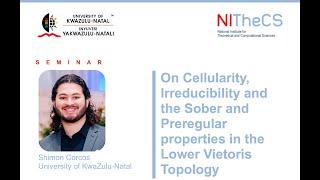 2024-11-14 - UKZN & NITheCS Seminar: 'On Cellularity, Irreducibility and the Sober and Preregular...