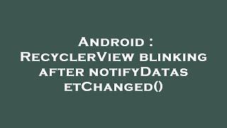 Android : RecyclerView blinking after notifyDatasetChanged()