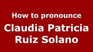 How to pronounce Claudia Patricia Ruiz Solano (Colombian Spanish/Colombia)  - PronounceNames.com
