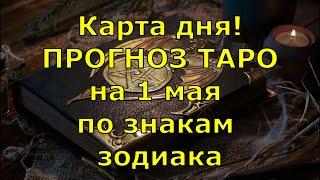 КАРТА ДНЯ! Прогноз ТАРО на 1 мая 2021г  По знакам зодиака! Новое!