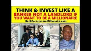Think & Invest Financially Like A Banker-Not A Landlord If You Want To Be A Real Estate Millionaire
