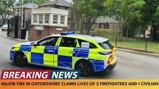 BREAKING NEWS: MAJOR FIRE IN OXFORDSHIRE TRAGICALLY CLAIMS LIVES OF 2 FIREFIGHTERS AND 1 CIVILIAN