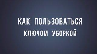 Как пользоваться ключом уборкой