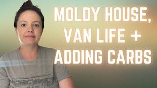 Moldy house, van life, + adding carbs
