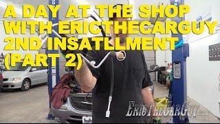 A Day At The Shop With EricTheCarGuy 2nd Installment (Part 2)