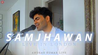 SAMJHAWAN - LIVE | BOLLYWOOD SONGS IN LONDON | ANURAG KUMAR