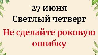 27 июня - Светлый четверг. Не сделайте роковую ошибку.